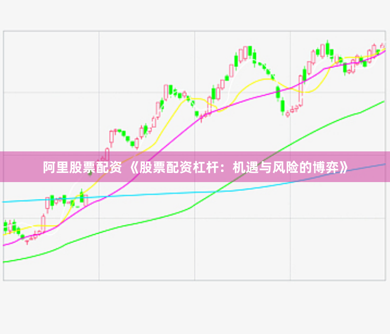 阿里股票配资 《股票配资杠杆：机遇与风险的博弈》