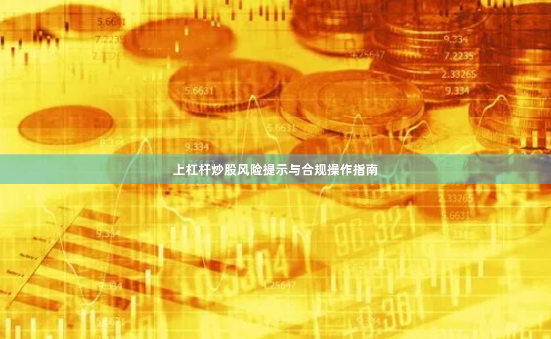 上杠杆炒股风险提示与合规操作指南